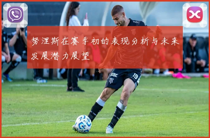 努涅斯在赛季初的表现分析与未来发展潜力展望