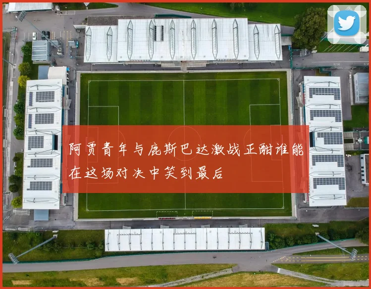 阿贾青年与鹿斯巴达激战正酣谁能在这场对决中笑到最后
