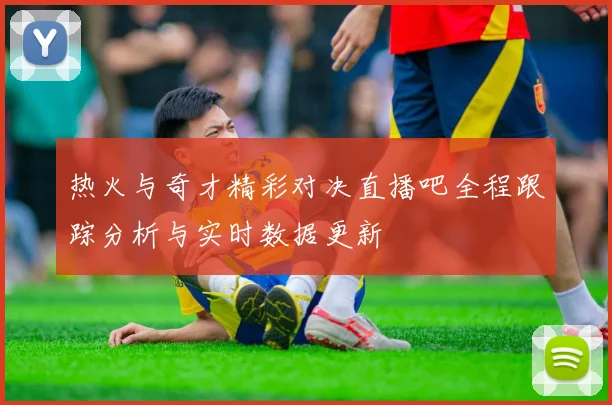 热火与奇才精彩对决直播吧全程跟踪分析与实时数据更新