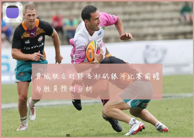 费城联合对阵洛杉矶银河比赛前瞻与胜负预测分析