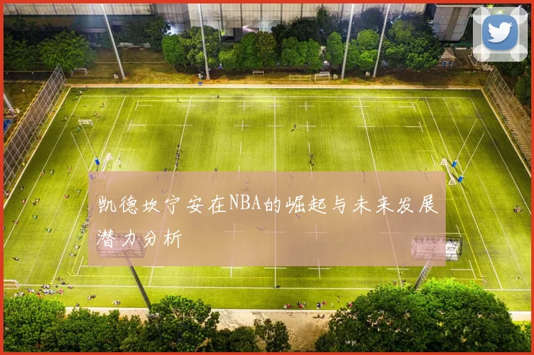 凯德坎宁安在NBA的崛起与未来发展潜力分析