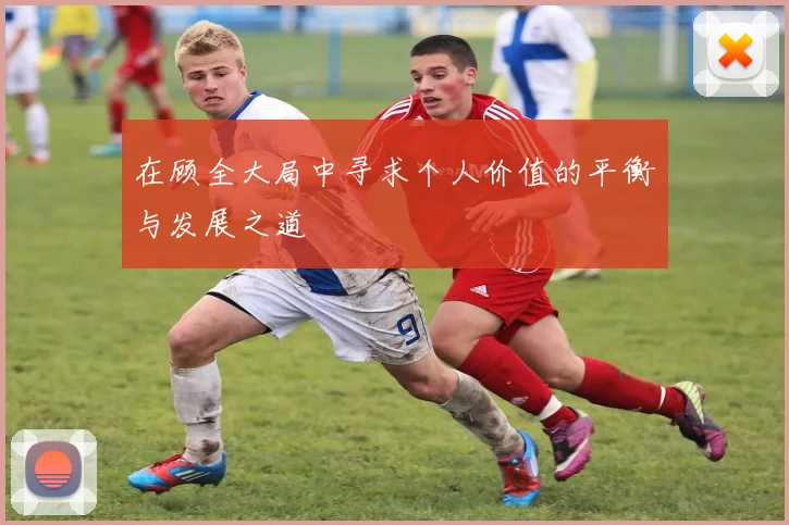 在顾全大局中寻求个人价值的平衡与发展之道