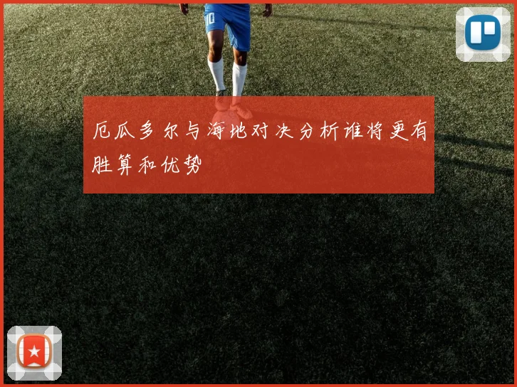 厄瓜多尔与海地对决分析谁将更有胜算和优势