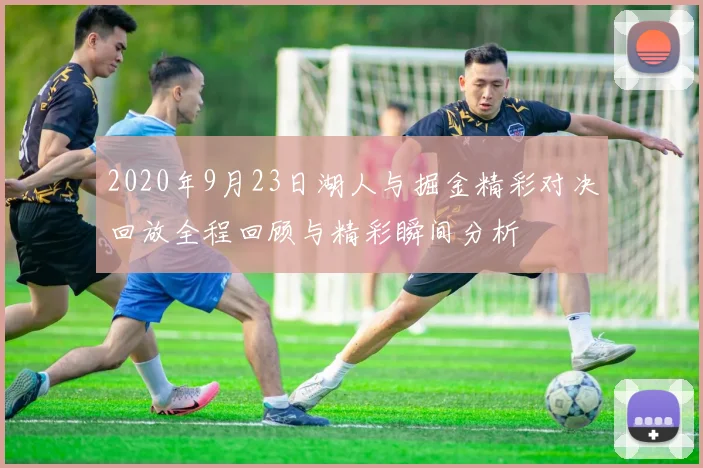 2020年9月23日湖人与掘金精彩对决回放全程回顾与精彩瞬间分析